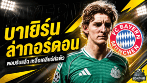 บาเยิร์นขยับหนัก! กอร์ดอนตอบรับดีลเสือใต้ เหลือด่านค่าตัวนิวคาสเซิ่ล 75 ล้านปอนด์