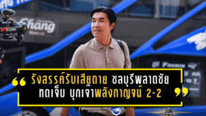 รังสรรค์รับเสียดาย ชลบุรีพลาดชัยทดเจ็บ บุกเจ๊าพลังกาญจน์ 2-2 ยังต้องเร่งปิดเกมให้คมกว่าเดิม