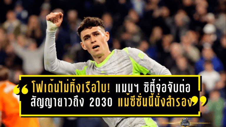 โฟเด้นไม่ทิ้งเรือใบ! แมนฯ ซิตี้จ่อจับต่อสัญญายาวถึงปี 2030 แม้ซีซั่นนี้นั่งสำรองหนัก