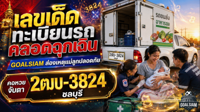 เลขเด็ดทะเบียนรถคลอดฉุกเฉิน GOALSIAM ส่องเหตุแม่ลูกปลอดภัย คอหวยจับตา 2ฒบ-3824 ชลบุรี