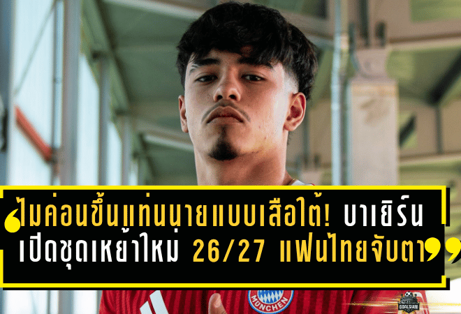 ไมค่อนขึ้นแท่นนายแบบเสือใต้! บาเยิร์นเปิดชุดเหย้าใหม่ 2026/27 ปลุกกระแสแฟนไทยจับตาอนาคต