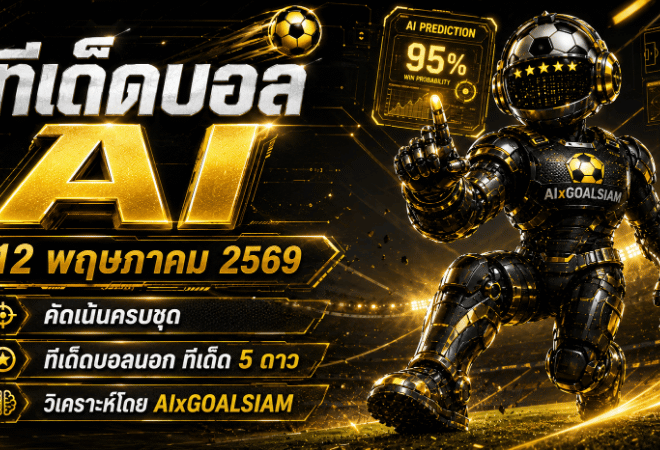 ทีเด็ดบอล AI 12 พฤษภาคม 2569 เปิดโพยวิเคราะห์ครบชุด คัดมุมเน้นๆ โดย AIxGOALSIAM