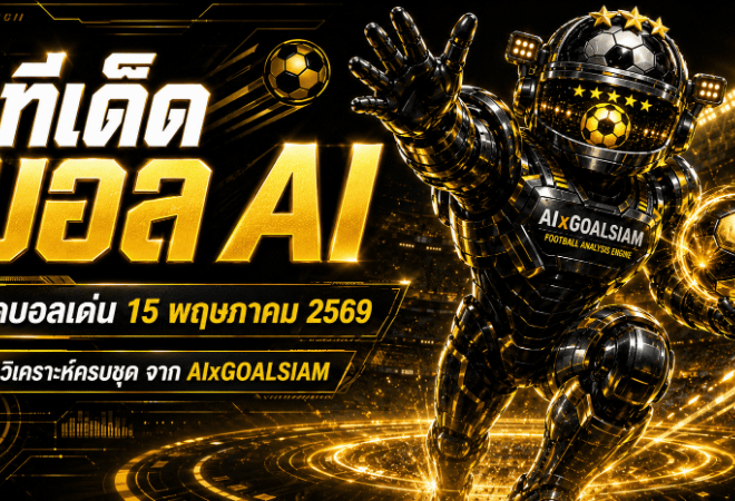 ทีเด็ดบอล AI 2026 วันที่ 15 พฤษภาคม 2569 เปิดโพยวิเคราะห์ก่อนเกม ชุดคัดเน้นๆ จาก AIxGOALSIAM