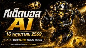 ทีเด็ดบอล AI 2026 วันที่ 16 พฤษภาคม 2569 คัดครบทุกลีก อ่านเกมก่อนใครกับ AIxGOALSIAM ทีเด็ดบอลนอก ทีเด็ด 5 ดาว ต้องเช็กก่อนเกม