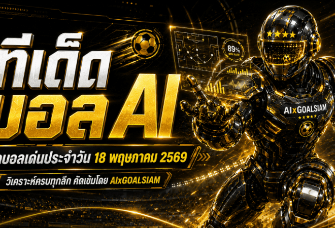 ทีเด็ดบอล AI 2026 วันที่ 18 พฤษภาคม 2569 เปิดโพยวิเคราะห์ก่อนเกมจาก AIxGOALSIAM คัดมุมบอลนอก ทีเด็ด 5 ดาว และทุกคู่ที่ต้องรู้ก่อนบอลเตะ