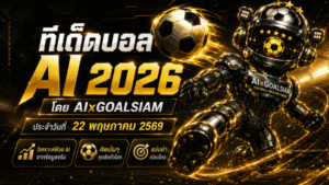 ทีเด็ดบอล AI 22 พฤษภาคม 2569 ล็อกเป้าคู่เด่นก่อนเกมกับ AIxGOALSIAM อ่านก่อนตัดสินใจ ทีเด็ด 5 ดาวมาแล้ว