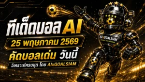 ทีเด็ดบอล AI 25 พฤษภาคม 2569 คัดเข้มโดย AIxGOALSIAM ชุดวิเคราะห์น่าตามก่อนบอลเตะ