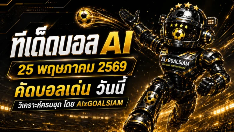 ทีเด็ดบอล AI 25 พฤษภาคม 2569 คัดเข้มโดย AIxGOALSIAM ชุดวิเคราะห์น่าตามก่อนบอลเตะ