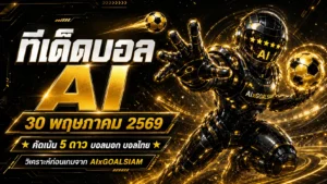 ทีเด็ดบอล AI 30 พฤษภาคม 2569 ล็อกมุมมองก่อนเกมกับ AIxGOALSIAM ทีเด็ดบอลนอกแน่น ทีเด็ด 5 ดาวต้องอ่านก่อนใคร