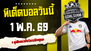 ทีเด็ดบอลวันนี้ 1 พ.ค. 69 เปิด 4 คู่เดือดน่าเชียร์แบบมีเหตุผล GOALSIAM ชี้ชัดใครดูทรงแล้วน่าตาม