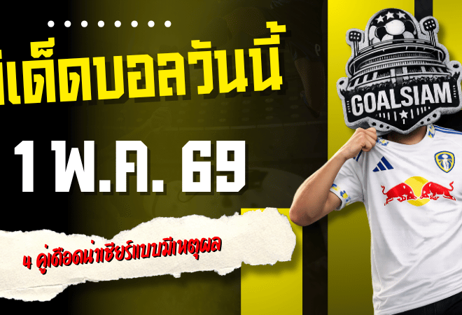 ทีเด็ดบอลวันนี้ 1 พ.ค. 69 เปิด 4 คู่เดือดน่าเชียร์แบบมีเหตุผล GOALSIAM ชี้ชัดใครดูทรงแล้วน่าตาม