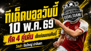 ทีเด็ดบอลวันนี้ 10 พฤษภาคม 2569 เปิด 4 คู่เดือดพรีเมียร์ลีก อ่านให้ขาดก่อนเกม GOALSIAM คัดมาให้แบบเน้นๆ