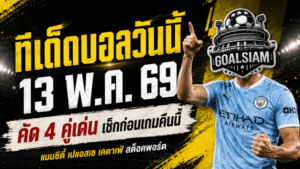 ทีเด็ดบอลวันนี้ 13 พฤษภาคม 2569 คัดมาเน้นๆ 4 คู่เดือด ใครไม่อ่านก่อนเกมถือว่าพลาดของดี