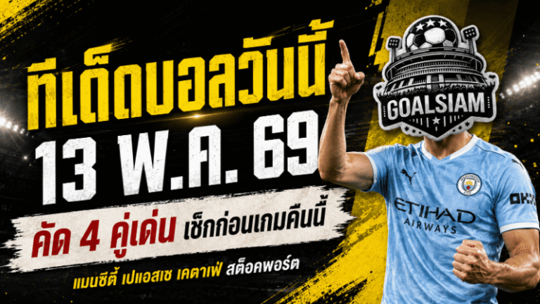 ทีเด็ดบอลวันนี้ 13 พฤษภาคม 2569 คัดมาเน้นๆ 4 คู่เดือด ใครไม่อ่านก่อนเกมถือว่าพลาดของดี