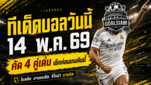 ทีเด็ดบอลวันนี้ 14 พฤษภาคม 2569 เปิด 4 คู่เดือดน่าตาม GOALSIAM ชี้เกมไหนทรงมา เกมไหนอย่าเผลอมองข้าม