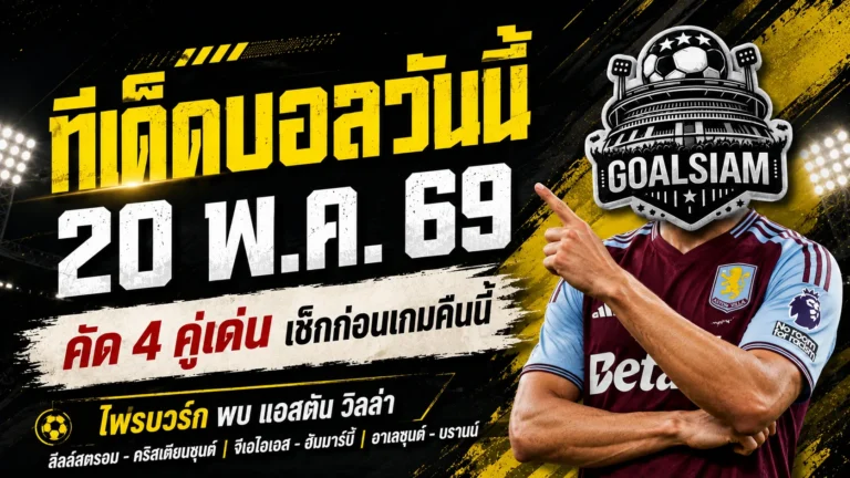 ทีเด็ดบอลวันนี้ 20 พฤษภาคม 2569 GOALSIAM คัด 4 คู่เดือด คืนนี้ไม่ตามถือว่าพลาดของดี