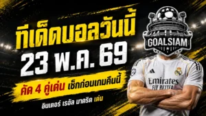 ทีเด็ดบอลวันนี้ 23 พฤษภาคม 2569 จิ้ม 4 คู่เน้นๆ อ่านก่อนเกมแล้วจะรู้ว่าคืนนี้ไม่ธรรมดา