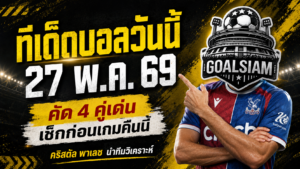 ทีเด็ดบอลวันนี้ 27 พฤษภาคม 2569 ล็อกเป้า 4 คู่เด่นคืนนี้ อ่านก่อนเกมแล้วค่อยตัดสินใจ อย่าปล่อยให้บอลเตะไปก่อนแล้วค่อยบ่น