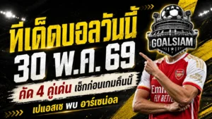 ทีเด็ดบอลวันนี้ 30 พฤษภาคม 2569 GOALSIAM ชี้ 4 มุมคมบอลยุโรป อ่านให้ขาดก่อนเกมใหญ่ เปแอสเช ดวล อาร์เซน่อล