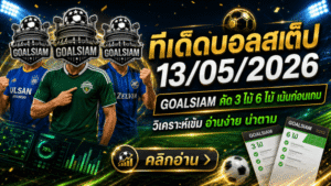 ทีเด็ดบอลสเต็ป 13 พฤษภาคม 2569 GOALSIAM คัดเน้นๆ อ่านให้ขาดก่อนตาม ทีเด็ดบอลวันนี้โพยนี้มีทรง