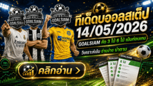 ทีเด็ดบอลสเต็ป 14 พฤษภาคม 2569 เปิดโพยเข้ม GOALSIAM คัดแล้ว ใครจะตามต้องอ่านก่อนบอลเตะ
