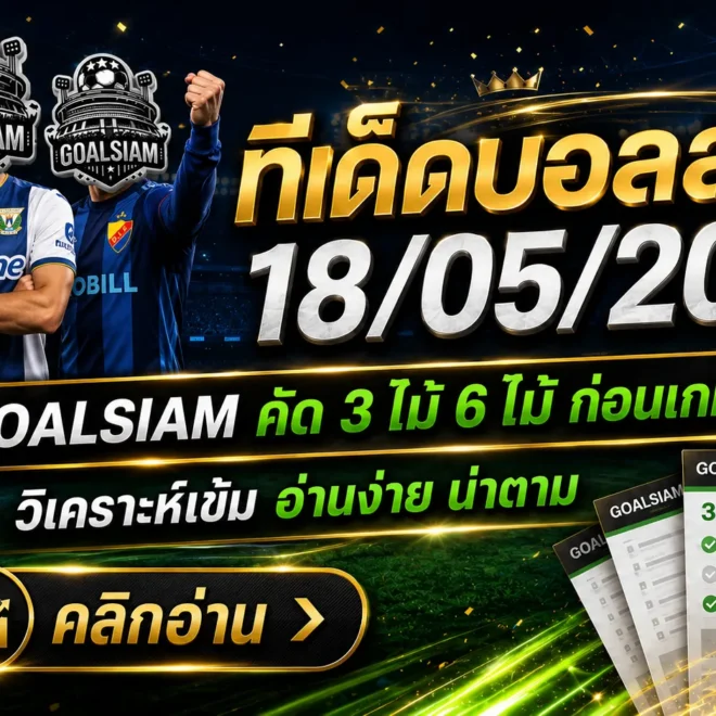 ทีเด็ดบอลสเต็ป 18 พฤษภาคม 2569 ใครจะตาม GOALSIAM ต้องอ่านก่อน บอลชุดคืนนี้มีเหลี่ยมให้จับ ไม่ใช่หลับตาจิ้มแล้วหวังปาฏิหาริย์