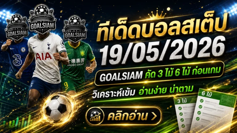 ทีเด็ดบอลสเต็ป 19 พฤษภาคม 2569 เปิดโพยวิเคราะห์คมๆ ตาม GOALSIAM ก่อนเกมเดือดคืนนี้
