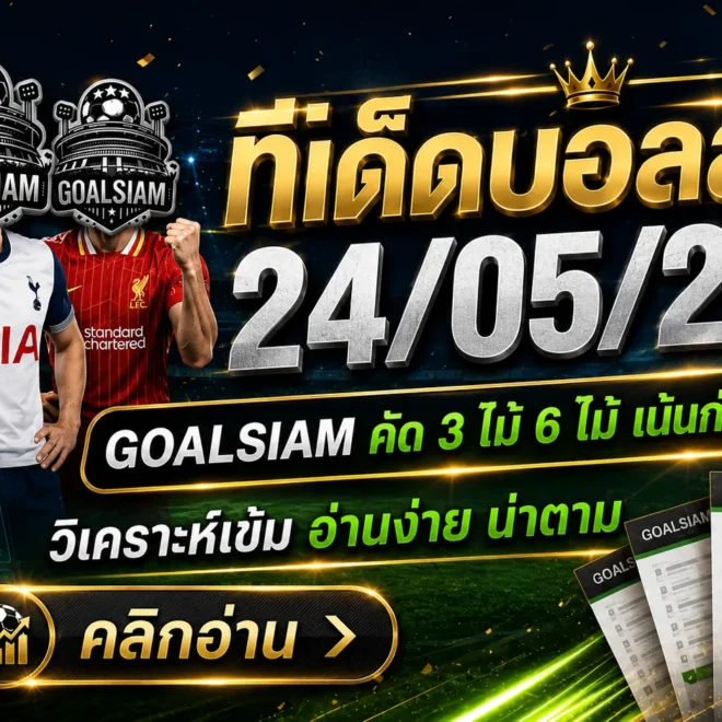 ทีเด็ดบอลสเต็ป 24 พฤษภาคม 2569 เจาะโพยคมๆ ตามทรงบอล GOALSIAM ใครอ่านช้าเดี๋ยวโดนตลาดวิ่งหนี