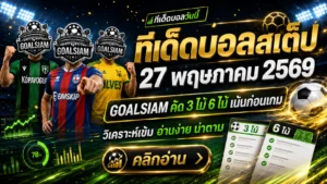 ทีเด็ดบอลสเต็ป 27 พฤษภาคม 2569 เจาะโพยบอลชุด GOALSIAM อ่านก่อนเลือกทาง อย่าปล่อยให้บอลไหลหลอกจนหัวหมุน