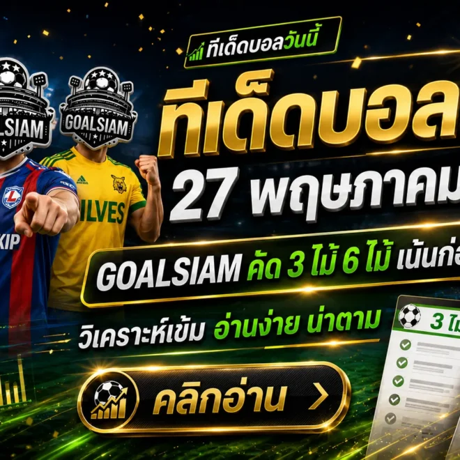 ทีเด็ดบอลสเต็ป 27 พฤษภาคม 2569 เจาะโพยบอลชุด GOALSIAM อ่านก่อนเลือกทาง อย่าปล่อยให้บอลไหลหลอกจนหัวหมุน