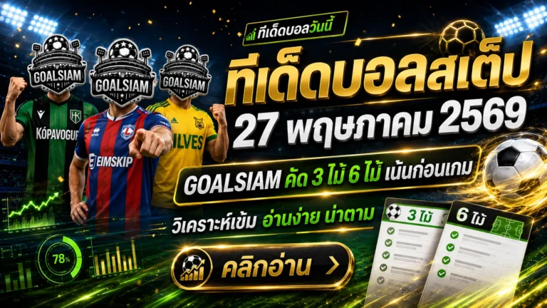 ทีเด็ดบอลสเต็ป 27 พฤษภาคม 2569 เจาะโพยบอลชุด GOALSIAM อ่านก่อนเลือกทาง อย่าปล่อยให้บอลไหลหลอกจนหัวหมุน
