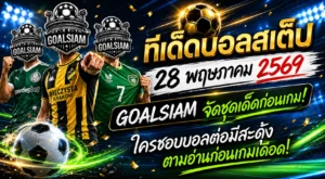 ทีเด็ดบอลสเต็ป 28 พฤษภาคม 2569 เปิดโพยวิเคราะห์ GOALSIAM ใครชอบบอลต่อมีสะดุ้ง ตามอ่านก่อนเกมเดือด