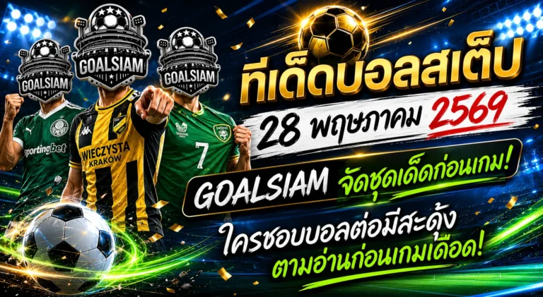 ทีเด็ดบอลสเต็ป 28 พฤษภาคม 2569 เปิดโพยวิเคราะห์ GOALSIAM ใครชอบบอลต่อมีสะดุ้ง ตามอ่านก่อนเกมเดือด
