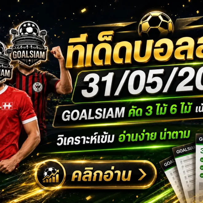 ทีเด็ดบอลสเต็ป 31 พฤษภาคม 2569 เปิดโพยวิเคราะห์ GOALSIAM คู่ไหนทรงมา คู่ไหนน่าจับตา ต้องอ่านก่อนเกม