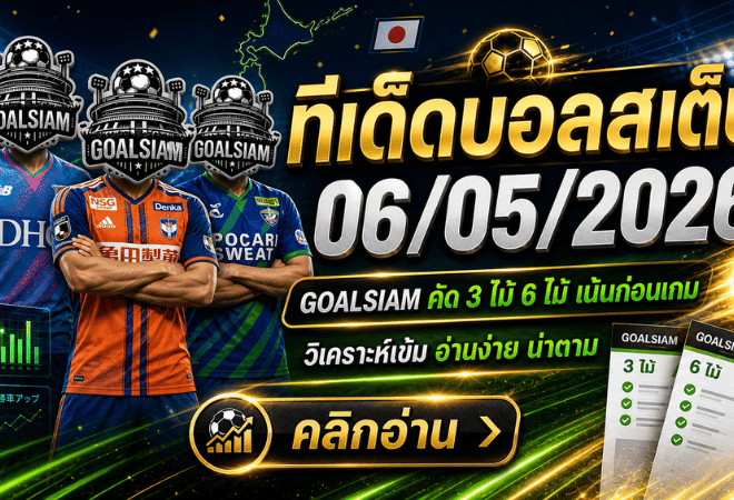 ทีเด็ดบอลสเต็ป 6 พฤษภาคม 2569 เปิดโพยวิเคราะห์เน้นทรงบอล ตาม GOALSIAM ก่อนคิกออฟเที่ยงนี้
