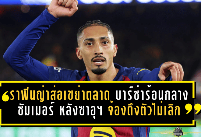 ราฟินญ่าส่อเขย่าตลาด บาร์ซ่าร้อนกลางซัมเมอร์ หลังซาอุฯ จ้องดึงตัวไม่เลิก