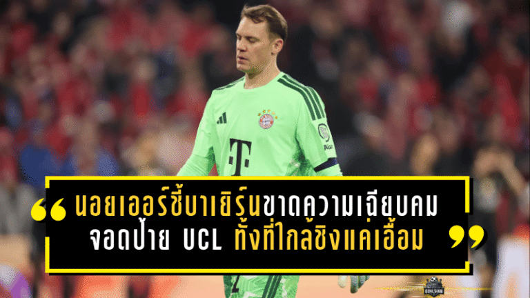 นอยเออร์ชี้บาเยิร์นขาดความเฉียบคม จอดป้าย UCL ทั้งที่ใกล้ชิงแค่เอื้อม