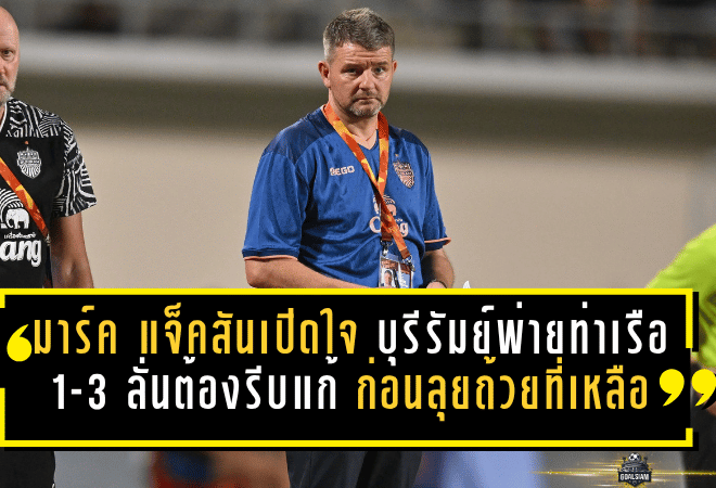 มาร์ค แจ็คสันเปิดใจหลังบุรีรัมย์พ่ายท่าเรือ 1-3 ลั่นต้องรีบแก้ ก่อนลุยถ้วยที่เหลือ