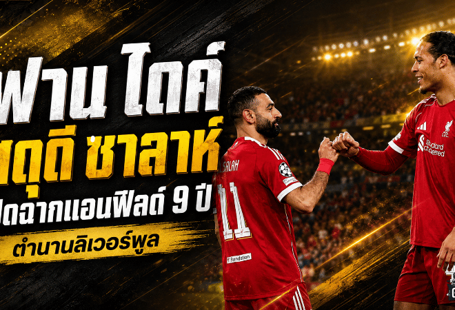 ฟาน ไดค์ สดุดี ซาลาห์ ปิดฉากแอนฟิลด์ 9 ปีแห่งตำนานลิเวอร์พูล