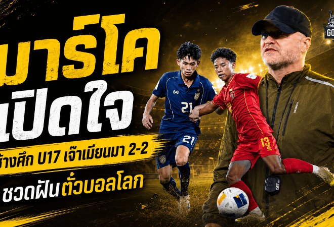 ช้างศึก U17 ฝันบอลโลกสะดุด มาร์โค ก็อคเคิล เปิดใจหลังไทยไล่เจ๊าเมียนมา 2-2
