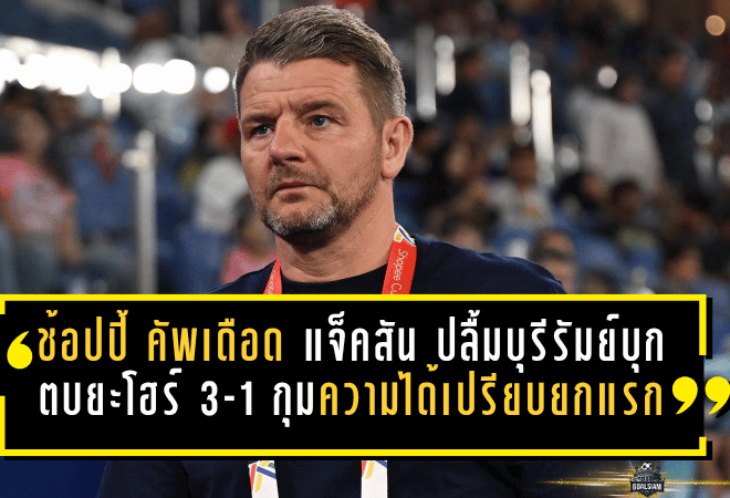 ช้อปปี้ คัพเดือด! มาร์ค แจ็คสัน ปลื้มบุรีรัมย์บุกตบยะโฮร์ 3-1 กุมความได้เปรียบยกแรก
