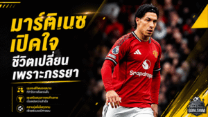 เชื่อเมียแล้วชีวิตเปลี่ยน! ลิซานโดร มาร์ติเนซ เปิดใจภรรยาคือคนสำคัญที่ทำให้โตขึ้น