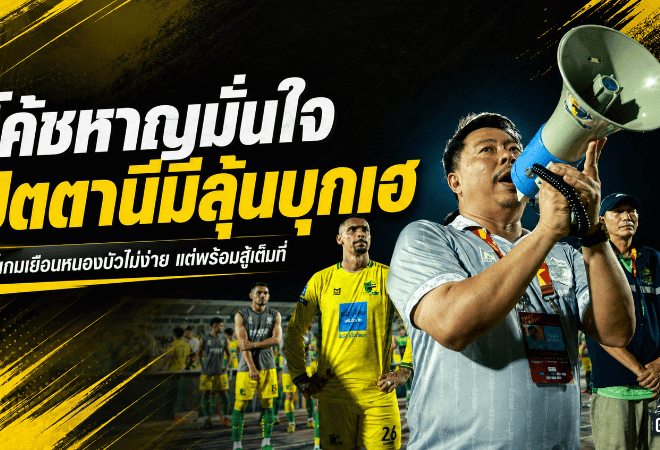 โค้ชหาญลั่นปัตตานีพร้อมชนหนองบัว ศึกชิงตั๋วไทยลีกใบสุดท้ายหวังสร้างประวัติศาสตร์แดนใต้