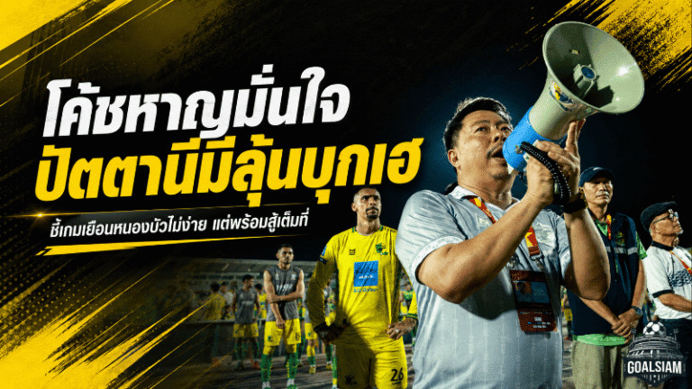 โค้ชหาญลั่นปัตตานีพร้อมชนหนองบัว ศึกชิงตั๋วไทยลีกใบสุดท้ายหวังสร้างประวัติศาสตร์แดนใต้