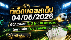 ทีเด็ดบอลสเต็ป 04/05/2026 เปิดโพยวิเคราะห์ GOALSIAM คัดเน้นๆ ใครหามุมบอลวันนี้ต้องอ่านก่อนเกม