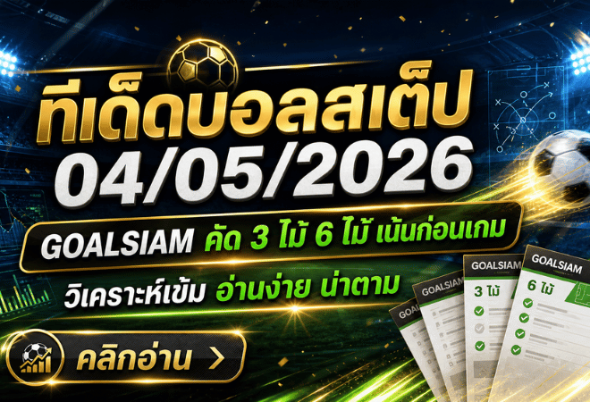 ทีเด็ดบอลสเต็ป 04/05/2026 เปิดโพยวิเคราะห์ GOALSIAM คัดเน้นๆ ใครหามุมบอลวันนี้ต้องอ่านก่อนเกม