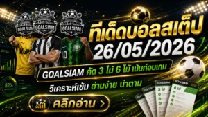 ทีเด็ดบอลสเต็ป 26 พฤษภาคม 2569 ล็อกโพยก่อนเกม GOALSIAM คัดเน้น ๆ ชุด 3 ชุด 6 อ่านแล้วตามทันก่อนใคร