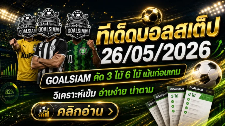 ทีเด็ดบอลสเต็ป 26 พฤษภาคม 2569 ล็อกโพยก่อนเกม GOALSIAM คัดเน้น ๆ ชุด 3 ชุด 6 อ่านแล้วตามทันก่อนใคร