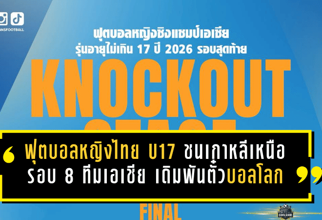 ฟุตบอลหญิงไทย U17 ชนเกาหลีเหนือ รอบ 8 ทีมเอเชีย เดิมพันตั๋วบอลโลกในเกมเดียว