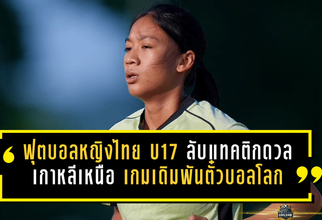 ฟุตบอลหญิงไทย U17 ลับแทคติกดวลเกาหลีเหนือ เกมเดิมพันตั๋วบอลโลก “กุลิสรา” ปลุกทีมสู้เต็มร้อย